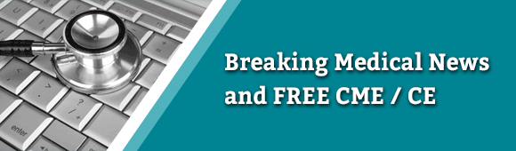 Breaking Medical News and Free CME / CE